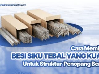 Cara Memilih Besi Siku Tebal yang Kuat untuk Struktur Penopang Beban Berat