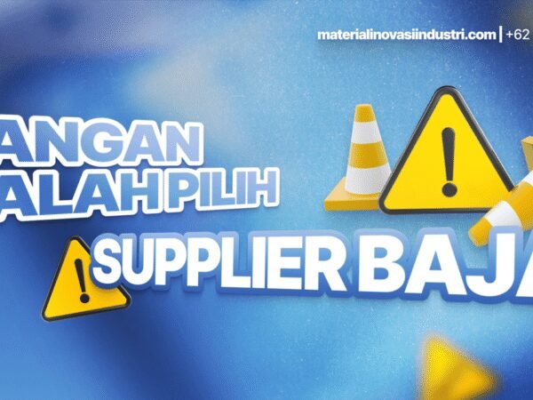 Jangan Salah Pilih Supplier Baja, Ini yang Harus Anda Perhatikan!
